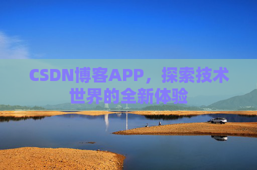 CSDN博客APP，探索技术世界的全新体验